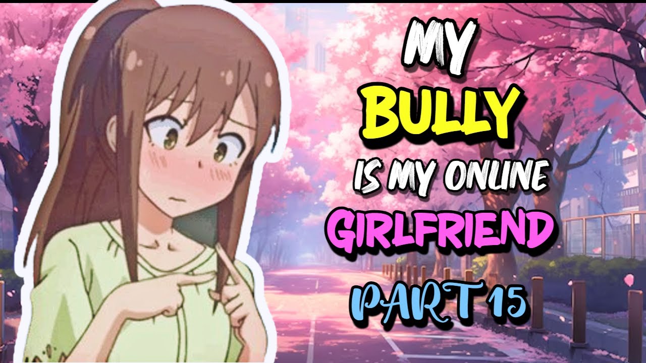My BULLY is my ONLINE GF  PART 15