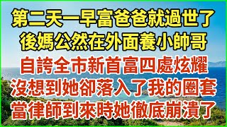 第二天一早富爸爸就過世了！後媽公然在外面養小帥哥！自誇全市新首富四處炫耀！沒想到她卻落入了我的圈套！當律師到來時她徹底崩潰了！#生活經驗 #情感故事 #深夜淺讀 #幸福人生 #深夜淺談 #伦理故事