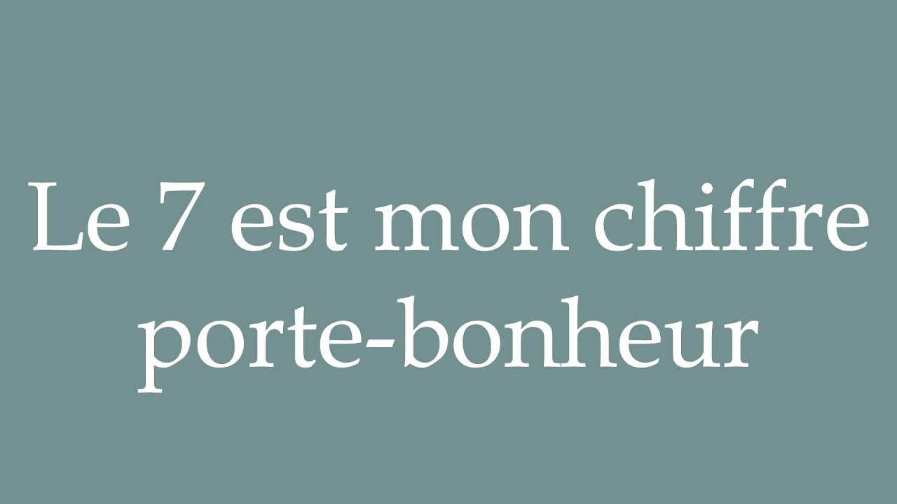 How to Pronounce ''Le 7 est mon chiffre porte-bonheur'' (7 is my