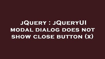 jQuery : jQueryUI modal dialog does not show close button (x)