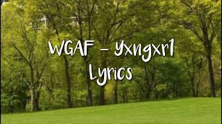 WGAF - Yxngxr1 (lyrics)