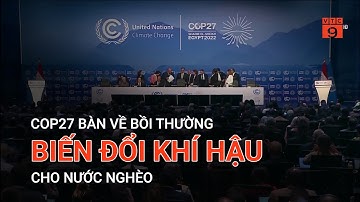 COP27 BÀN VỀ BỒI THƯỜNG BIẾN ĐỔI KHÍ HẬU CHO NƯỚC NGHÈO | VTC9