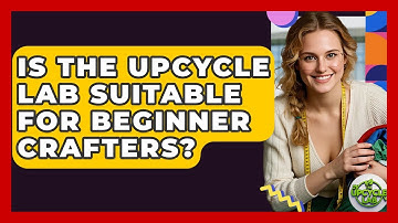 Is The Upcycle Lab Suitable For Beginner Crafters? - The Upcycle Lab
