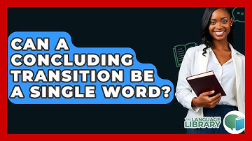 Can A Concluding Transition Be A Single Word? - The Language Library