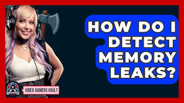 How Do I Detect Memory Leaks? - Video Gamers Vault