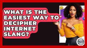What Is The Easiest Way To Decipher Internet Slang? - Trend Unwrapper
