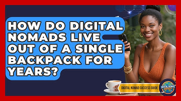 How Do Digital Nomads Live Out Of A Single Backpack For Years? - Digital Nomad Success Guide