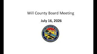 Will County Board Meeting July 16, 2026 Will County Board Meeting July 16, 2026