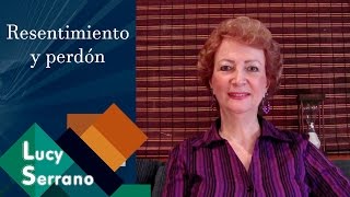 Resentimiento y perdón  Lucy Serrano