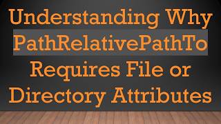 Understanding Why PathRelativePathTo Requires File or Directory Attributes