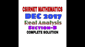 CSIR NET MATHEMATICS DEC 2017 || COMPLETE SOLUTION || REAL ANALYSIS || SEC B ||