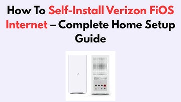 How To Self-Install Verizon FiOS Internet – Complete Home Setup Guide