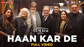 Haan Kar De - Full Video | Uunchai | Amitabh Bachchan, Anupam K, Boman I, Parineeti | Amit T, Irshad