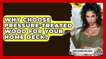 Why Choose Pressure-treated Wood For Your Home Deck? - Home Remodeling Gurus