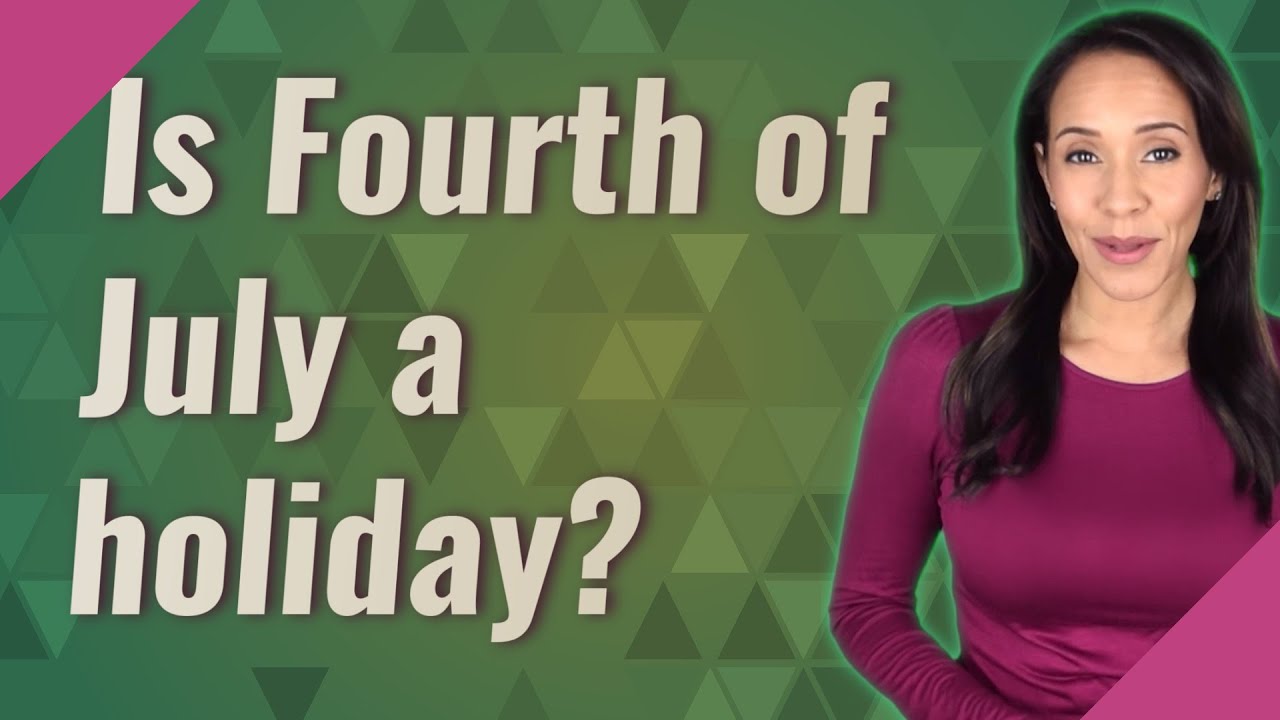 Is Fourth of July a holiday?