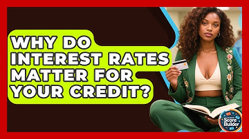 Why Do Interest Rates Matter For Your Credit? - Student Score Builder