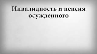 Инвалидность и пенсия осужденного Инвалидность и пенсия осужденного