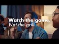 Watch the game. Not the grill.