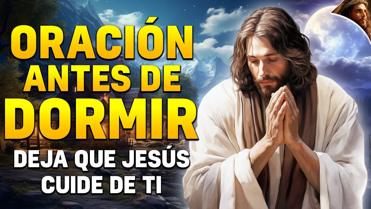 ESCUCHA ESTA ORACIÓN ANTES DE DORMIR Y DEJA QUE JESÚS CUIDE DE TI - YouTube