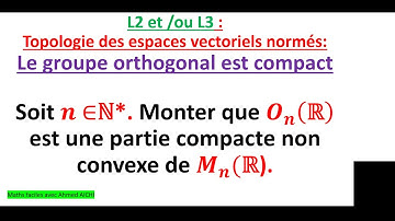 L2/L3: Le groupe orthogonal On(R) est une partie compacte non convexe de Mn(R).