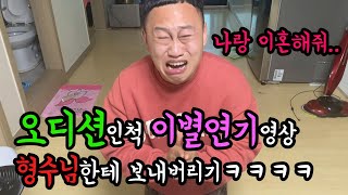 오디션인척 이별영상 찍어서 형수님한테 보내버리기ㅋㅋㅋ(가정파탄?)