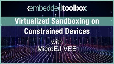 Embedded Toolbox: Virtualized Sandboxing on Constrained Devices with MicroEJ VEE