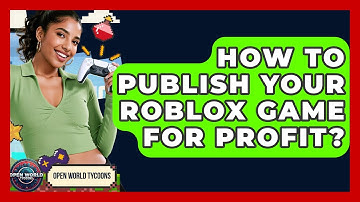 How To Publish Your Roblox Game For Profit? - Open World Tycoons