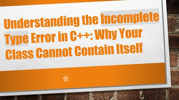 Understanding the Incomplete Type Error in C+ + : Why Your Class Cannot Contain Itself