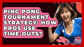 Ping Pong Tournament Strategy: How Pros Use Time-outs? - Ping Pong Prodigy