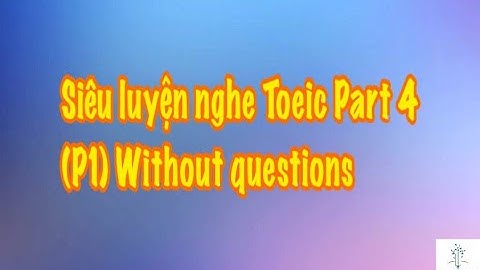 Siêu luyện nghe Toeic part 4 (P1) Without questions