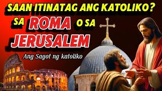 Saan ITINATAG ang KATOLIKO? Sa ROMA ba o sa JERUSALEM