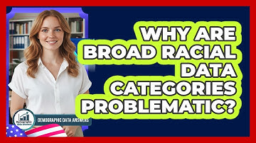 Why Are Broad Racial Data Categories Problematic? - Demographic Data Answers