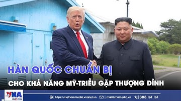 Hàn Quốc chuẩn bị cho khả năng Mỹ - Triều gặp thượng đỉnh - VNAMedia