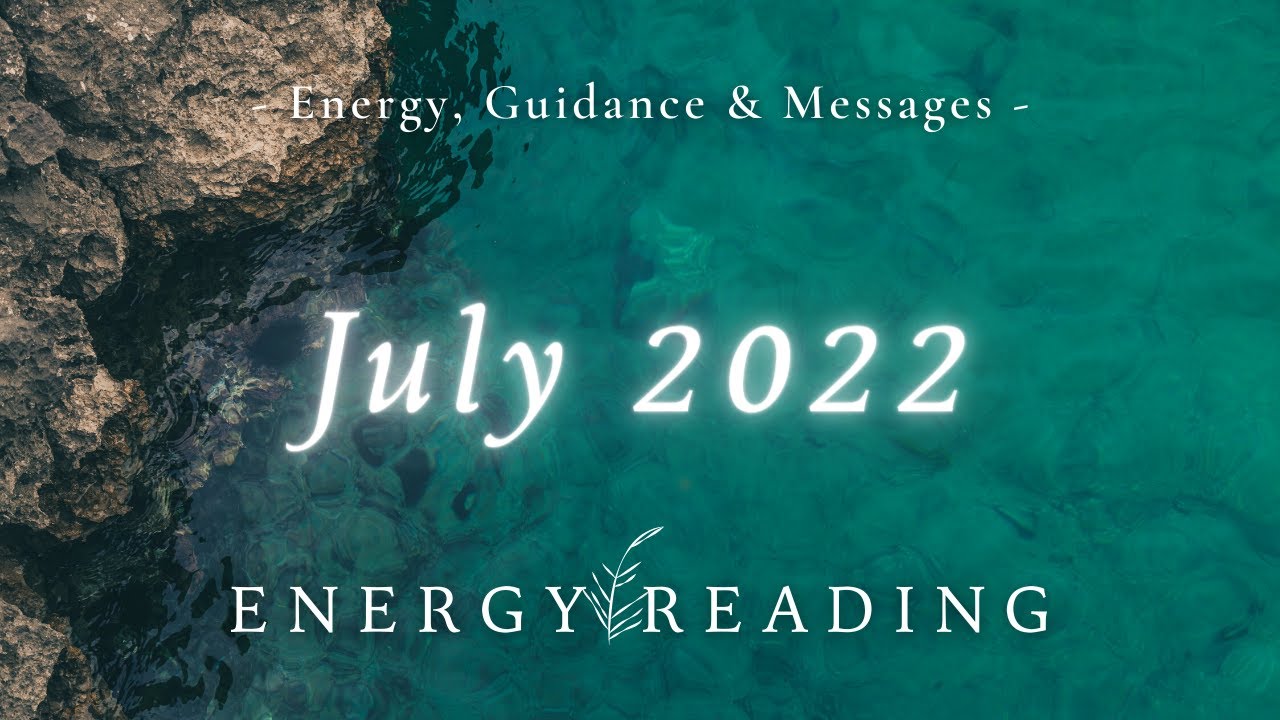 July 2022 Energy Reading, Guidance & Messages + LIVE Personal Readings