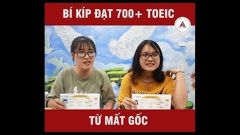 Bí kíp đạt 700+ Toeic từ mất gốc của 2 cô nàng sinh viên trường khoa học tự nhiên
