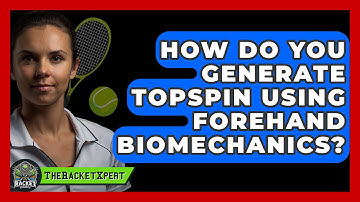 How Do You Generate Topspin Using Forehand Biomechanics? - The Racket Xpert