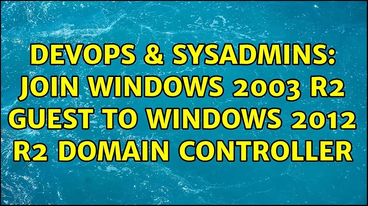 DevOps & SysAdmins: Join Windows 2003 R2 guest to Windows 2012 R2 domain controller