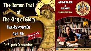 The Roman Trial of The King of Glory Dr. Eugenia Constantinou Part 2 _Episode 11 - 2022