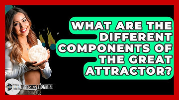 What Are The Different Components Of The Great Attractor? - Physics Frontier