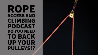 DO YOU NEED TO BACK UP YOUR PULLEYS?  TECH TALK  THE ROPE ACCESS AND CLIMBING PODCAST