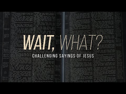 Wait, What? Challenging Sayings of Jesus