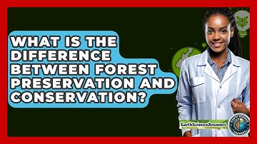 What Is The Difference Between Forest Preservation And Conservation? - Earth Science Answers