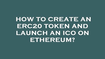 How to create an erc20 token and launch an ico on ethereum?