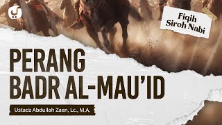 Sejarah Islam: Perang Badr Al-Mauid - Ustadz Abdullah Zaen, Lc., MA