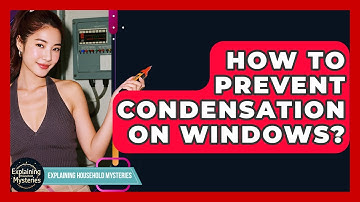 How To Prevent Condensation On Windows? - Explaining Household Mysteries