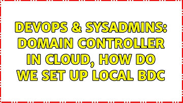 DevOps & SysAdmins: Domain controller in cloud, how do we set up local BDC (2 Solutions!!)