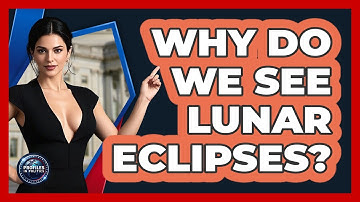 Why Do We See Lunar Eclipses? - Profiles in Politics