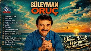 Süleyman Oruç - Yollar Uzak Gelemedim (Kıymetini Bilemedim) 