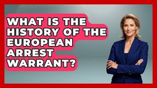 What Is The History Of The European Arrest Warrant? - Europe Through the Ages