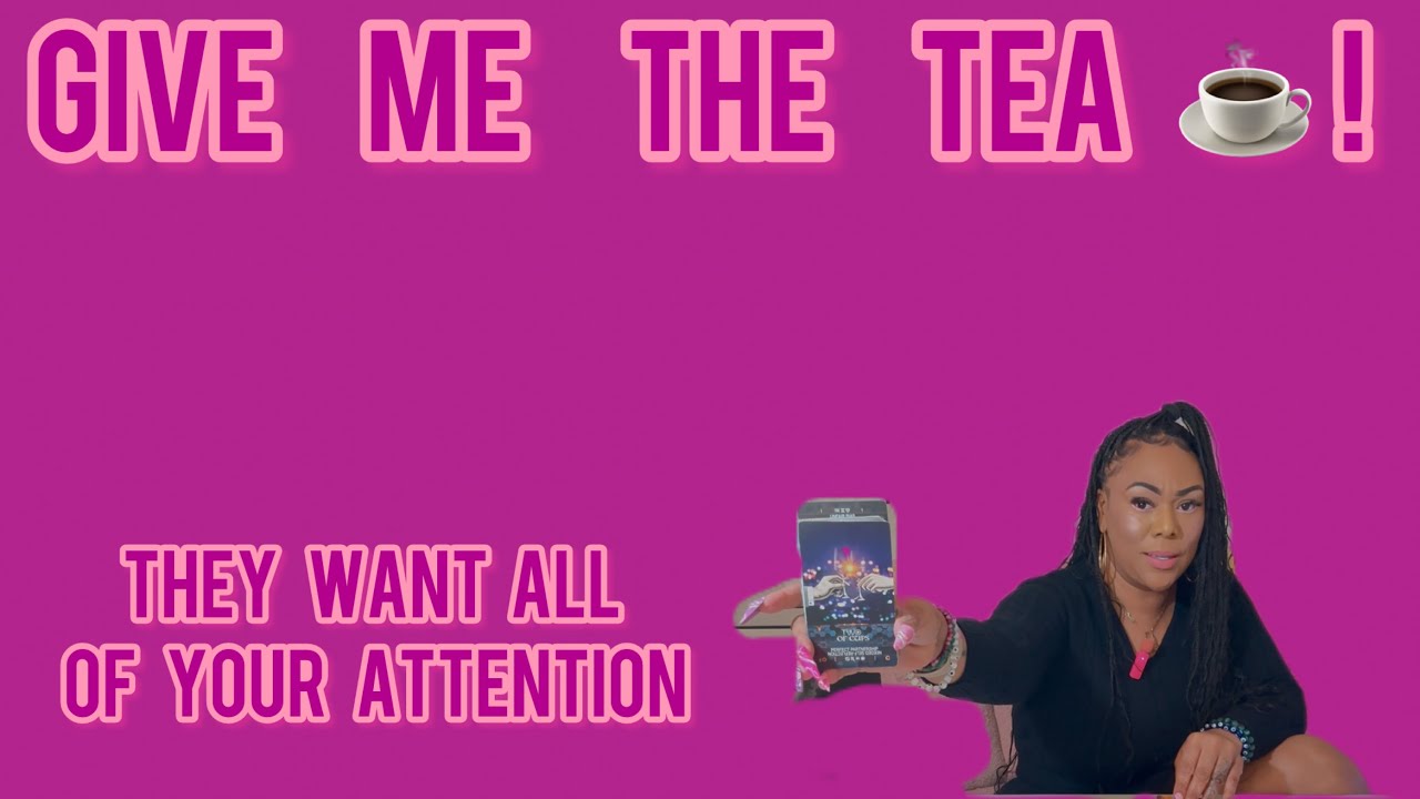 GIVE ME THE TEA ☕️!: THEY WANT ALL OF UR ATTENTION! U ALSO HAVE SOMEONE WANTING TO HOOKUP WITH YOU!